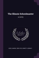 The Illinois Schoolmaster: 6 (1873) 1378917960 Book Cover