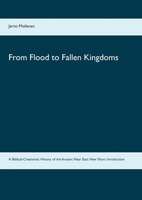 From Flood to Fallen Kingdoms: A Biblical-Creationist History of the Ancient Near East: New Short Introduction 9528024750 Book Cover