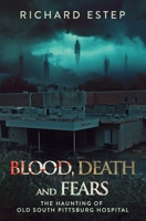 Blood, Death and Fears: The Haunting of Old South Pittsburg Hospital B0B1DQ5LB6 Book Cover