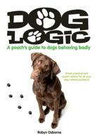 Dog Logic: A Pooch's guide to dogs behaving badly 0980814022 Book Cover