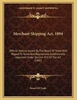 Merchant Shipping Act, 1894: Official Notices Issued By The Board Of Trade With Regard To Rules And Regulations Conditionally Approved Under Section 453 Of The Act 1437021239 Book Cover