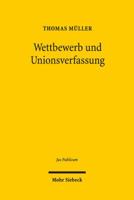 Wettbewerb Und Unionsverfassung: Begrundung Und Begrenzung Des Wettbewerbsprinzips in Der Europaischen Verfassung 316152683X Book Cover