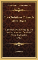 The Christian's Triumph Over Death: A Sermon Occasioned by the Much-Lamented Death of Philip Doddridge 1104385244 Book Cover