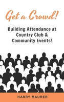 Get a Crowd!: Building Attendance at Country Club and Community Events! B0863TW7J2 Book Cover