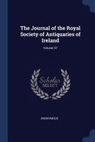 The Journal Of The Royal Society Of Antiquaries Of Ireland, Volume 37 117850509X Book Cover