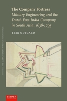 The Company Fortress: Military Engineering and the Dutch East India Company in South Asia, 1638-1795 B0CFLBDHNC Book Cover