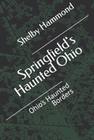Springfield's Haunted Ohio: Ohio's Haunted Borders B0BJ88CFKD Book Cover