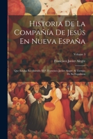 Historia De La Compañía De Jesús En Nueva España: Que Estaba Escribiendo El P. Francisco Javier Alegre Al Tiempo De Su Expulsión; Volume 3 1021353760 Book Cover