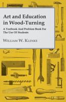 Art and Education in Wood-turning; a Textbook and Problem Book for the use of Students 1016363206 Book Cover