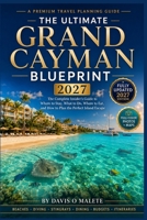 The Ultimate Grand Cayman Blueprint 2027: The Complete Insider's Guide to Where to Stay, What to Do, Where to Eat, and How to Plan the Perfect Isl and Escape B0HFQLZLHM Book Cover