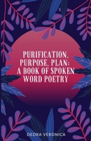 Purification, Purpose, Plan: A Book of Spoken Word Poetry 1637698089 Book Cover