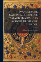 Evangelische Nachahmungen Der Psalmen Davids, Und Andere Geistliche Lieder 1246350467 Book Cover
