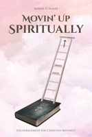 Movin' Up Spiritually: Encouragement for Christian Maturity 163630429X Book Cover