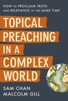 Topical Preaching in a Complex World: How to Proclaim Truth and Relevance at the Same Time 031010887X Book Cover