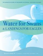 Water for Swans & Landings for Eagles: The Definitive Guide to Designing Successful, Inclusive Cultures 0989194809 Book Cover