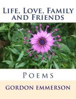 Life, Love, Family and Friends: Poems 0992499542 Book Cover