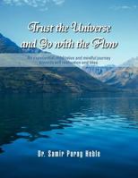 Trust the Universe and Go with the flow: An experiential,meditative and mindful journey towards self realisation and bliss 1477128182 Book Cover