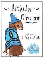 Artfully Obscene Volume 3: Life's a B*tch 1088059112 Book Cover