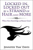 Locked In, Locked out by a Strand of Hair and More: Where Have Knowledge and Reason Gone? 1532003102 Book Cover