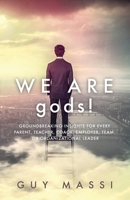 We Are gods!: Groundbreaking Insights for Every Parent, Teacher, Coach, Employer, Team, or Organizational Leader 1640885773 Book Cover