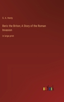 Beric the Briton; A Story of the Roman Invasion: in large print 3368361449 Book Cover