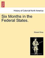 Six Months in the Federal States. VOL. I. 124131554X Book Cover