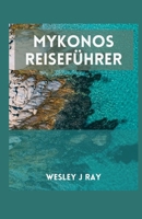 Mykonos-Reiseführer: Entdecken Sie das magische Paradies von Mykonos: Von den verborgenen Schätzen bis hin zu Ausflugszielen und abseits der ausgetretenen Pfade (German Edition) B0CT2STYXX Book Cover