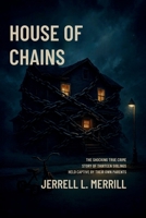 House of Chains: The Shocking True Story of Thirteen Siblings Held Captive by Their Own Parents B0FNW8TNTW Book Cover