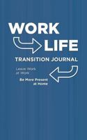 Work Life Transition Journal: Leave Work at Work. Be More Present at Home. 1729426816 Book Cover