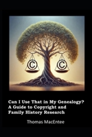 Can I Use That In My Genealogy? A Guide to Copyright and Family History Research B0DSSRL882 Book Cover