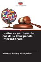 Justice ou politique: le cas de la Cour pénale internationale 6208681960 Book Cover