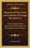 Memoirs Of The Court And Cabinets Of George The Third V2: From Original Family Documents Of The Duke Of Buckingham And Chandos 1163633933 Book Cover