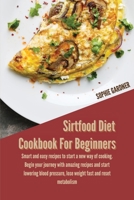 Sirtfood Diet Cookbook for Beginners: Smart and Easy Recipes to Start a New Way of Cooking. Begin your Journey With Amazing Recipes and Start Lowering ... Lose Weight Fast and Reset Metabolism 1914446844 Book Cover