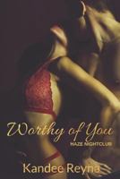 Worthy of You: Book One in the Haze Nightclub Series 1718006381 Book Cover