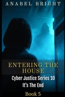Entering The House: ‘A Hard Situation Because Dangerous’ (Cyber Justice Series 10- It's The End) B0G5HVV1WY Book Cover