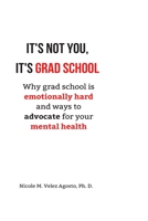 It's not you, it's grad school: Why grad school is emotionally hard and ways to advocate for your mental health 1736033611 Book Cover