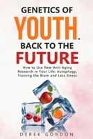 GENETICS OF YOUTH. BACK TO THE FUTURE: How to Use New Anti-Aging Research in Your Life: Autophagy, Training the Brain and Less Stress B07Y4K9W93 Book Cover