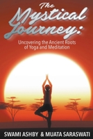 The Mystical Journey: Uncovering the Ancient Roots of Yoga and Meditation B0CSS49LLC Book Cover