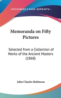 Memoranda On Fifty Pictures: Selected From A Collection Of Works Of The Ancient Masters 1165469251 Book Cover