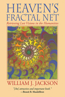 Heaven's Fractal Net: Retrieving Lost Visions in the Humanities 0253216206 Book Cover