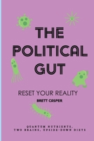 The Political Gut: Quantum Nutrients, Two Brains, Upside-Down Diets B0B49RGNG4 Book Cover