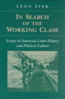 In Search of the Working Class: Essays in American Labor History and Political Culture (Working Class in American History) 0252063686 Book Cover