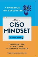 A Handbook For Developing The CISO MINDSET: Transform from Cyber Leader to Strategic Guardian. (Skill Up) B0H741WLVX Book Cover