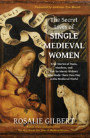 The Secret Lives of Single Medieval Women: True Stories of Nuns, Maidens and Not-So-Merry Widows Who Made Their Own Way in the Medieval World 1684818222 Book Cover