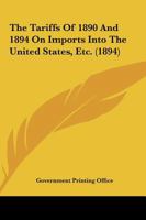 The Tariffs Of 1890 And 1894 On Imports Into The United States, Etc. 1104402416 Book Cover