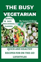 The Busy Vegetarian: Quick and Healthy Recipes for On-the-Go Lifestyles B0C5316FM1 Book Cover