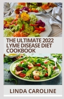 THE ULTIMATE 2022 LYME DISEASES DIET COOKBOOK: The Complete Essential Guide To Lyme Disease Including 100+ Amazing Recipes To Heal Your Body B09TDW4WFJ Book Cover