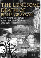 The Lonesome Death of Billie Grayson, and other Killings in Early-Day Lincoln County 1681872633 Book Cover