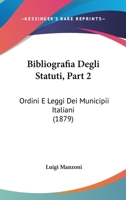 Bibliografia Degli Statuti, Part 2: Ordini E Leggi Dei Municipii Italiani (1879) 1160717982 Book Cover