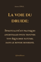 La voie du druide: Spiritualité et pratiques ancestrales pour trouver ton équilibre naturel dans le monde moderne. (French Edition) B0DWLH5GSK Book Cover